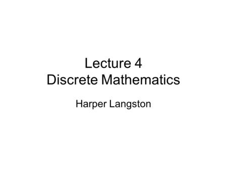 Lecture 4 Discrete Mathematics Harper Langston. Algorithms Algorithm is step-by-step method for performing some action Cost of statements execution –Simple.