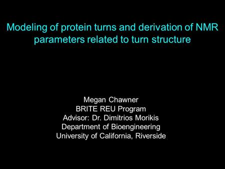 Modeling of protein turns and derivation of NMR parameters related to turn structure Megan Chawner BRITE REU Program Advisor: Dr. Dimitrios Morikis Department.
