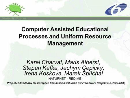 Computer Assisted Educational Processes and Uniform Resource Management Karel Charvat, Maris Alberst, Stepan Kafka, Jachym Cepicky, Irena Koskova, Marek.