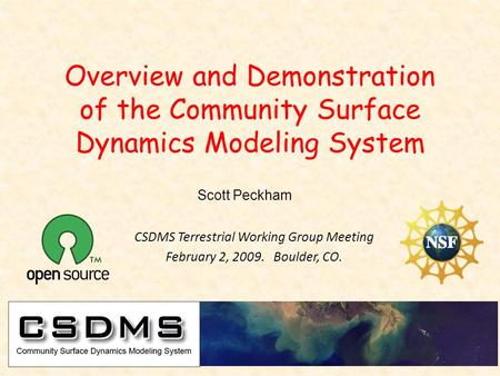 Overview and Demonstration of the Community Surface Dynamics Modeling System CSDMS Terrestrial Working Group Meeting February 2, 2009. Boulder, CO. Scott.