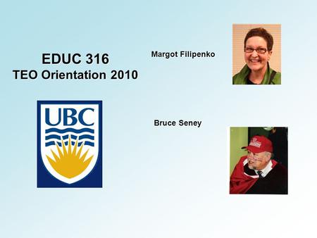 EDUC 316 TEO Orientation 2010 Margot Filipenko Bruce Seney.