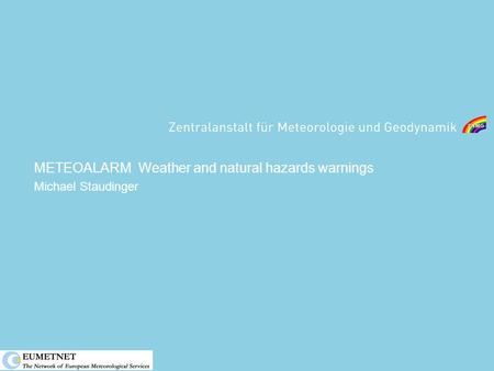 METEOALARM Weather and natural hazards warnings Michael Staudinger.