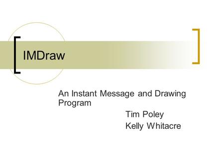 IMDraw An Instant Message and Drawing Program Tim Poley Kelly Whitacre.