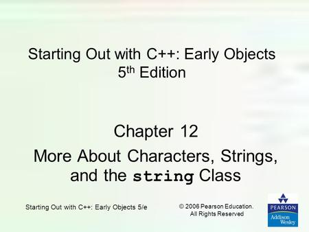 Starting Out with C++: Early Objects 5/e © 2006 Pearson Education. All Rights Reserved Starting Out with C++: Early Objects 5 th Edition Chapter 12 More.
