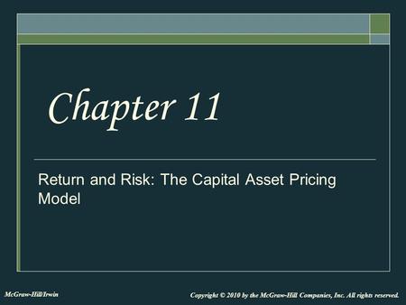 Return and Risk: The Capital Asset Pricing Model Chapter 11 Copyright © 2010 by the McGraw-Hill Companies, Inc. All rights reserved. McGraw-Hill/Irwin.