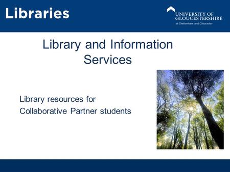 1 Library and Information Services Library resources for Collaborative Partner students.