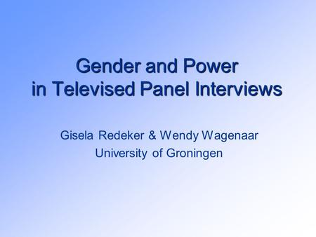 Gender and Power in Televised Panel Interviews Gisela Redeker & Wendy Wagenaar University of Groningen.