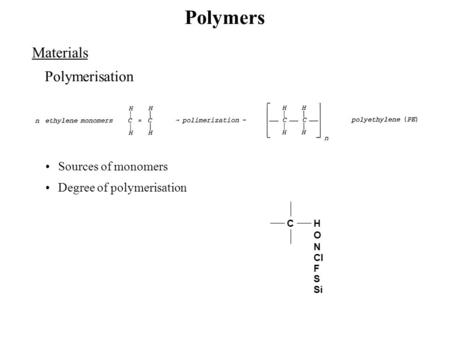 Polymers Materials Polymerisation C H O N Cl F S Degree of polymerisation Sources of monomers Si.