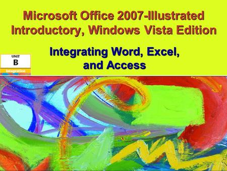 Microsoft Office 2007-Illustrated Introductory, Windows Vista Edition Integrating Word, Excel, and Access.