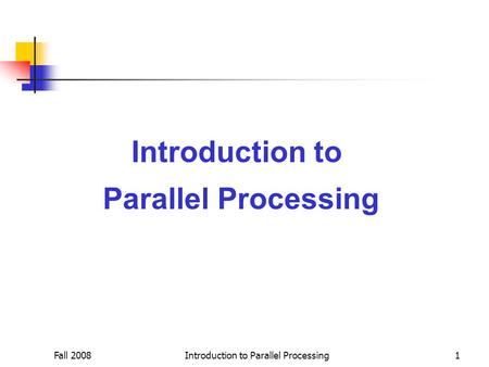 Fall 2008Introduction to Parallel Processing1 Introduction to Parallel Processing.
