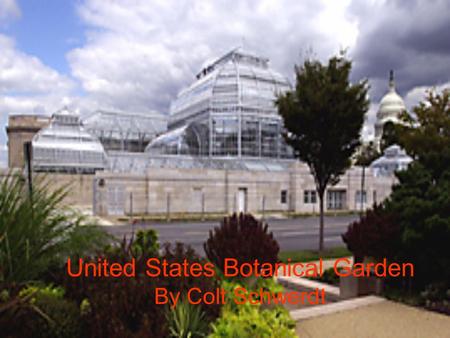 United States Botanical Garden By Colt Schwerdt. History It can be traced back to 1816 In 1842 the idea returned Move to present location in 1933 The.