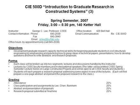 CIE 500D “Introduction to Graduate Research in Constructed Systems” (3) Spring Semester, 2007 Friday, 3:00 – 5:30 pm, 140 Ketter Hall Instructor: George.