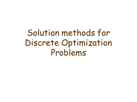 Solution methods for Discrete Optimization Problems.