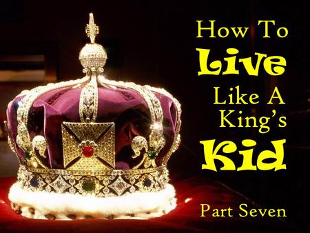 How To Live Like A Kid King’s Part Seven.