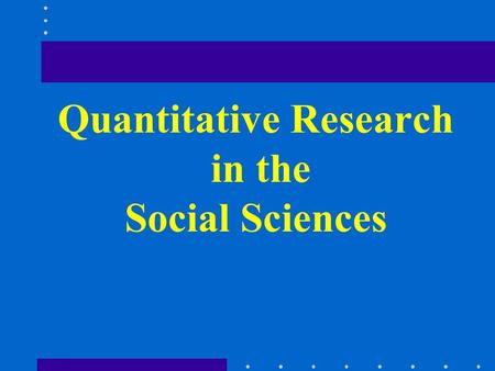 Quantitative Research in the Social Sciences. Course Goals Methodology ---research strategies and tactics To make you better social science research: