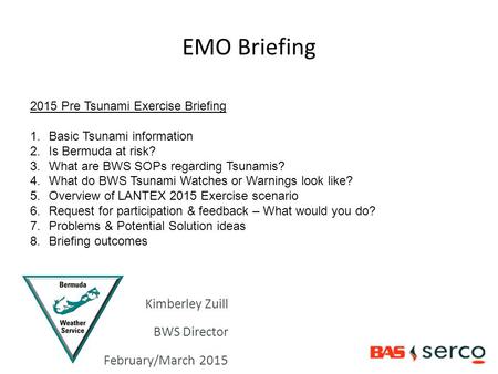 Kimberley Zuill BWS Director February/March 2015 EMO Briefing 2015 Pre Tsunami Exercise Briefing 1.Basic Tsunami information 2.Is Bermuda at risk? 3.What.