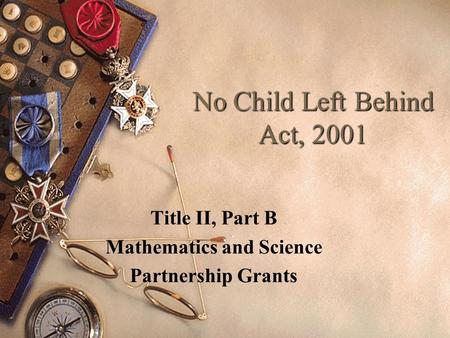 No Child Left Behind Act, 2001 Title II, Part B Mathematics and Science Partnership Grants.