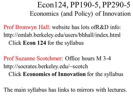 Econ124, PP190-5, PP290-5 Economics (and Policy) of Innovation Prof Bronwyn Hall: website has lots ofR&D info:
