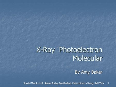 1 X-Ray Photoelectron Molecular By Amy Baker R. Steven Turley, David Allred, Matt Linford, Yi Lang, BYU Thin Special Thanks to R. Steven Turley, David.