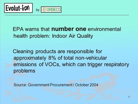 1 EPA warns that number one environmental health problem: Indoor Air Quality Cleaning products are responsible for approximately 8% of total non-vehicular.