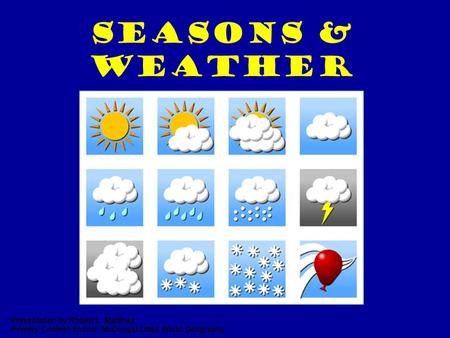 Seasons & Weather Presentation by Robert L. Martinez Primary Content Source: McDougal Littell World Geography.