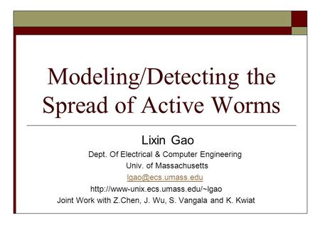 Modeling/Detecting the Spread of Active Worms Lixin Gao Dept. Of Electrical & Computer Engineering Univ. of Massachusetts