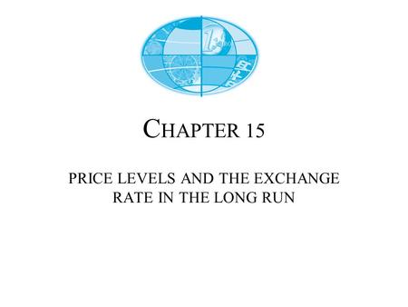 C HAPTER 15 PRICE LEVELS AND THE EXCHANGE RATE IN THE LONG RUN.