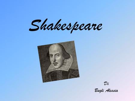 Shakespeare Di Bugli Alessia. Shakespeare’s life Shakespeare was born in 1564 in Stratford-upon-Avon in England. He married when he was 18 years with.