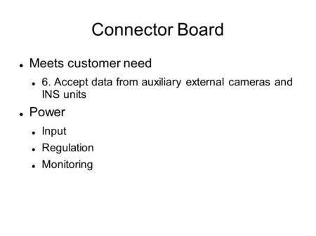 Connector Board Meets customer need 6. Accept data from auxiliary external cameras and INS units Power Input Regulation Monitoring.