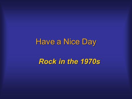 Have a Nice Day Rock in the 1970s. Rhythm in late ‘60s-early ‘70s PolyrhythmicPolyrhythmic Sixteen-beat style beatSixteen-beat style beat Syncopated bass.