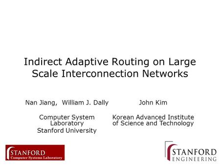 1 Indirect Adaptive Routing on Large Scale Interconnection Networks Nan Jiang, William J. Dally Computer System Laboratory Stanford University John Kim.