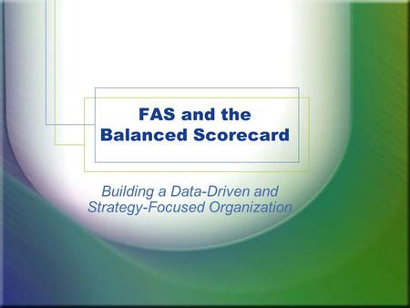FAS and the Balanced Scorecard Building a Data-Driven and Strategy-Focused Organization.