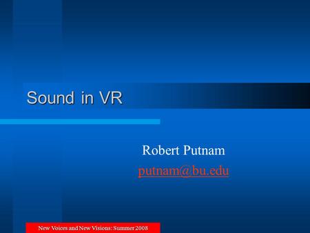 New Voices and New Visions: Summer 2008 Sound in VR Robert Putnam