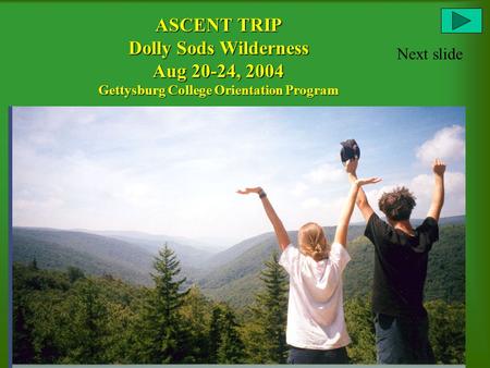 ASCENT TRIP Dolly Sods Wilderness Aug 20-24, 2004 Gettysburg College Orientation Program Next slide.