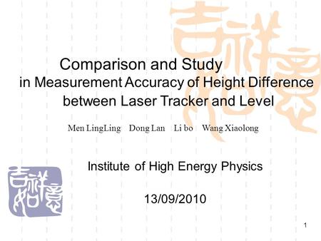 1 Institute of High Energy Physics 13/09/2010 Comparison and Study in Measurement Accuracy of Height Difference between Laser Tracker and Level Men LingLing.
