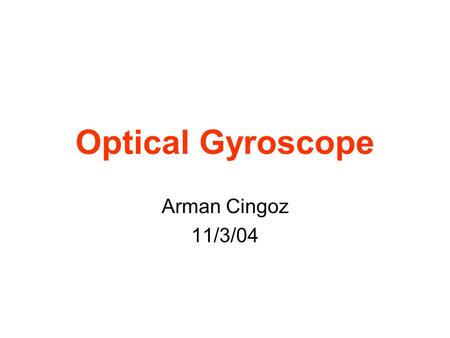 Optical Gyroscope Arman Cingoz 11/3/04. Outline Sagnac Effect Passive Ring Resonator Gyro (Fiber Gyro) Active Ring Resonator (Laser Gyro) Applications.