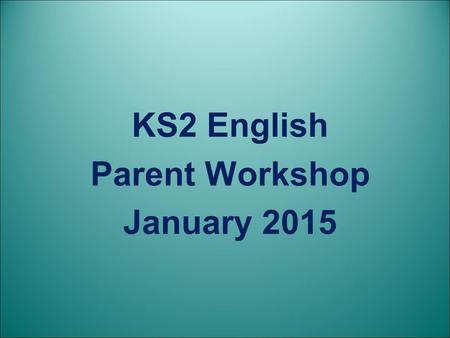 KS2 English Parent Workshop January 2015