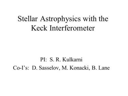 Stellar Astrophysics with the Keck Interferometer PI: S. R. Kulkarni Co-I’s: D. Sasselov, M. Konacki, B. Lane.