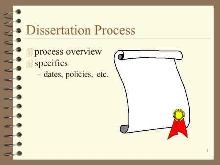 1 Dissertation Process 4 process overview 4 specifics –dates, policies, etc.