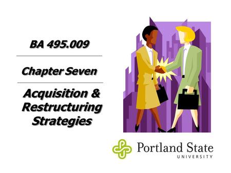 Acquisition & Restructuring Strategies Chapter Seven BA 495.009.