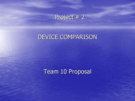 Project # 2 DEVICE COMPARISON Team 10 Proposal. Team Members and Respective Roles Emil Bacelta Research & Techie Chuang Stanley Research & Summarization.