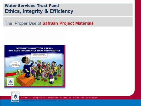 The Proper Use of SafiSan Project Materials Water Services Trust Fund Ethics, Integrity & Efficiency.