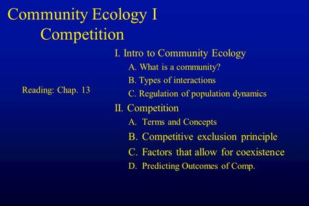 Community Ecology I Competition I. Intro to Community Ecology A. What is a community? B. Types of interactions C. Regulation of population dynamics II.