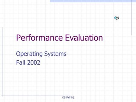 OS Fall ’ 02 Performance Evaluation Operating Systems Fall 2002.