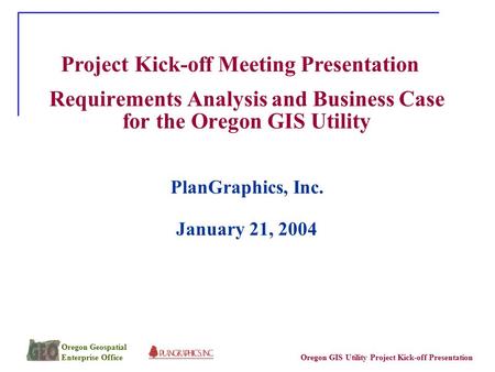 Oregon GIS Utility Project Kick-off Presentation Oregon Geospatial Enterprise Office Requirements Analysis and Business Case for the Oregon GIS Utility.