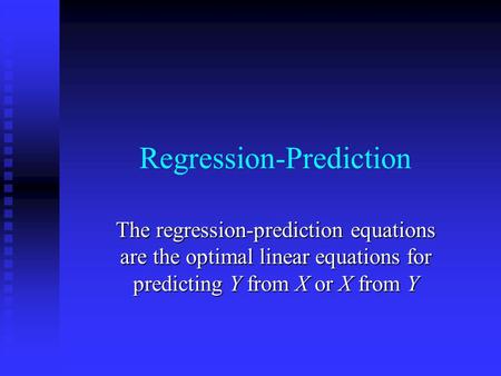 Regression-Prediction The regression-prediction equations are the optimal linear equations for predicting Y from X or X from Y.