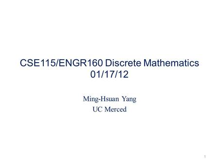 CSE115/ENGR160 Discrete Mathematics 01/17/12 Ming-Hsuan Yang UC Merced 1.