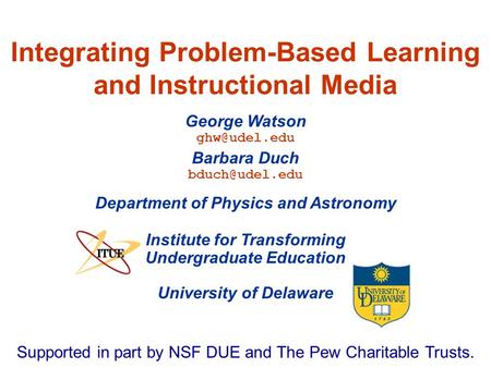 University of Delaware Integrating Problem-Based Learning and Instructional Media Institute for Transforming Undergraduate Education George Watson