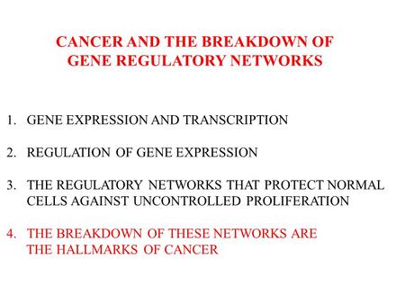 CANCER AND THE BREAKDOWN OF GENE REGULATORY NETWORKS 1.GENE EXPRESSION AND TRANSCRIPTION 2.REGULATION OF GENE EXPRESSION 3.THE REGULATORY NETWORKS THAT.