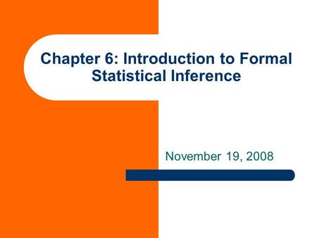 Chapter 6: Introduction to Formal Statistical Inference November 19, 2008.